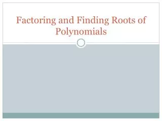 Factoring and Finding Roots of Polynomials