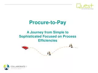 Procure-to-Pay A Journey from Simple to Sophisticated Focused on Process Efficiencies