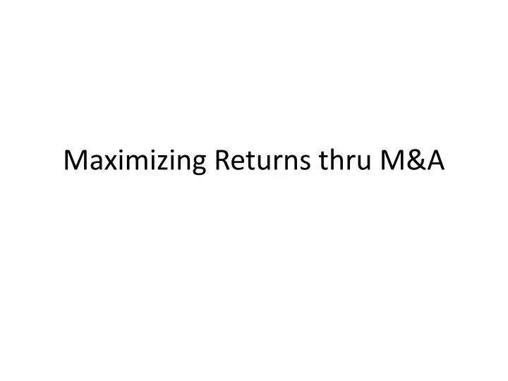 maximizing returns thru m a