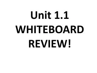 Unit 1.1 WHITEBOARD REVIEW!