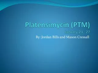 Platensimycin (PTM) January 23 - 27