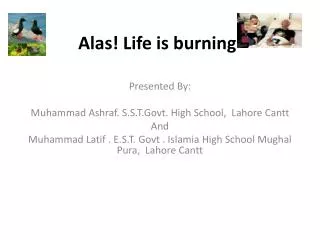 Alas! Life is burning