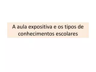 a aula expositiva e os tipos de conhecimentos escolares