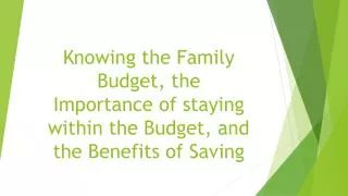 Knowing the Family Budget, the Importance of staying within the Budget, and the Benefits of Saving