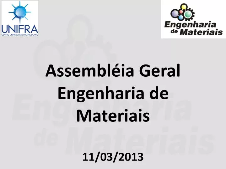 assembl ia geral engenharia de materiais 11 03 2013