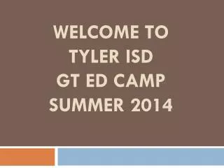 Welcome to Tyler isd GT ED Camp Summer 2014