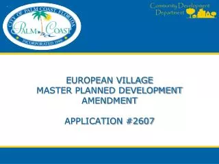 EUROPEAN VILLAGE MASTER PLANNED DEVELOPMENT AMENDMENT APPLICATION #2607
