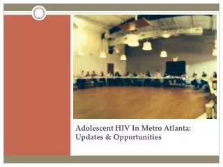 Adolescent HIV In Metro Atlanta: Updates &amp; Opportunities