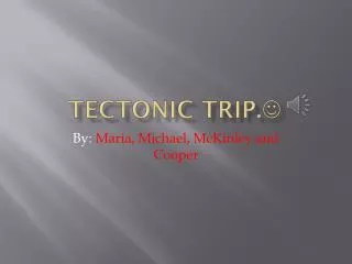 tectonic trip