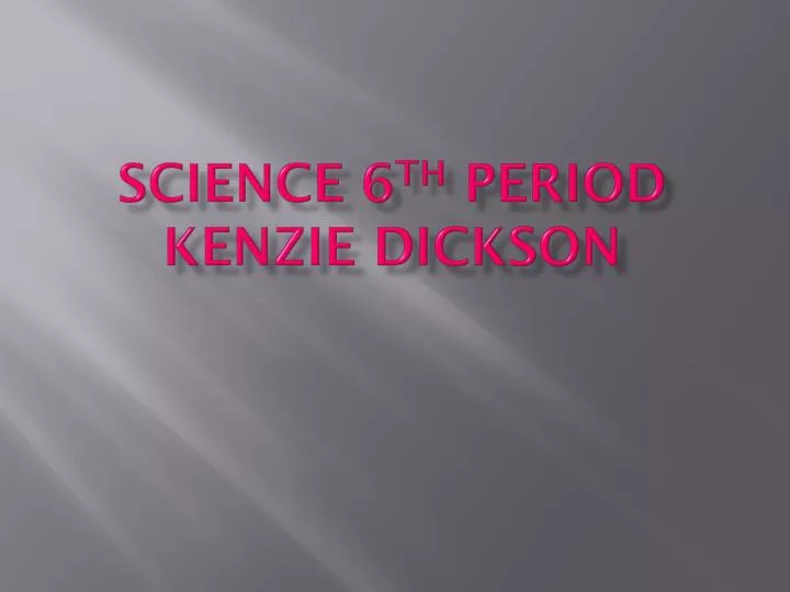 science 6 th period kenzie dickson