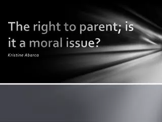 The right to parent; is it a moral issue?