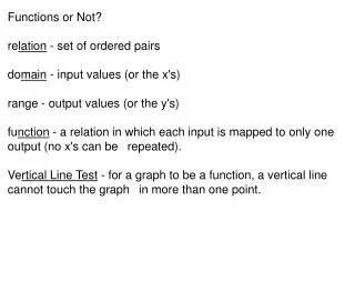 Functions or Not? re lation - set of ordered pairs do main - input values (or the x's)