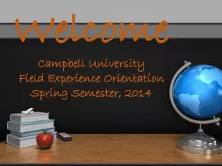 Welcome Campbell University Field Experience Orientation Spring Semester, 2014
