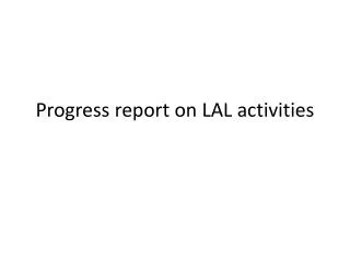 Progress report on LAL activities