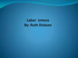 Labor Unions By: Ruth Dickson