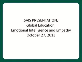 SAIS PRESENTATION : Global Education, Emotional Intelligence and Empathy October 27, 2013