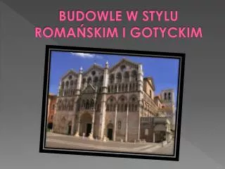 BUDOWLE W STYLU ROMAŃSKIM I GOTYCKIM