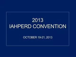 2013 IAHPERD Convention OCTOBER 19-21, 2013
