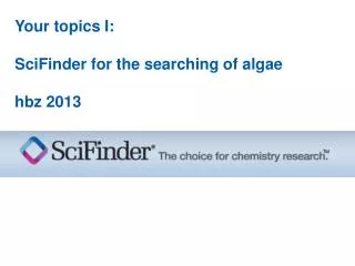 Your topics I: SciFinder for the searching of algae hbz 2013