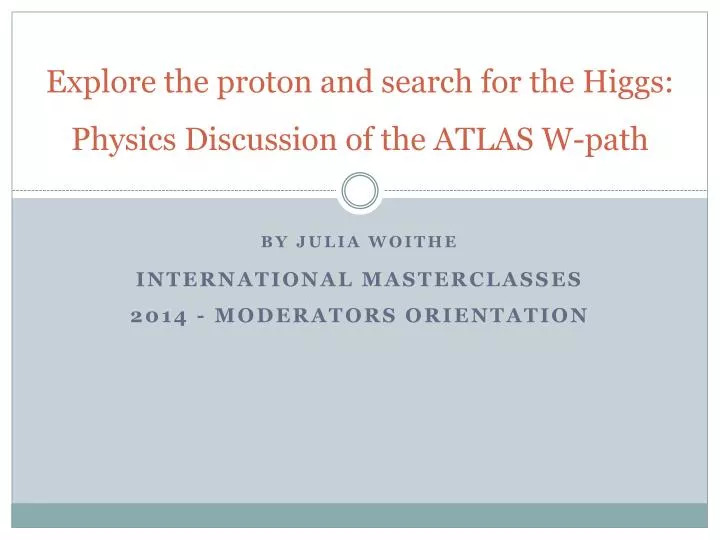 explore the proton and search for the higgs physics discussion of the atlas w path