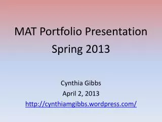 MAT Portfolio Presentation Spring 2013 Cynthia Gibbs April 2, 2013