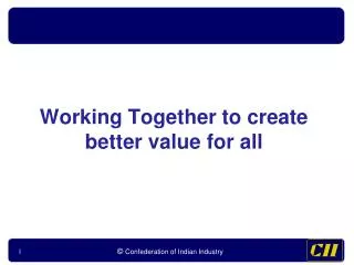 Working Together to create better value for all