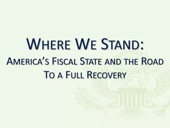 where we stand america s fiscal state and the road to a full recovery