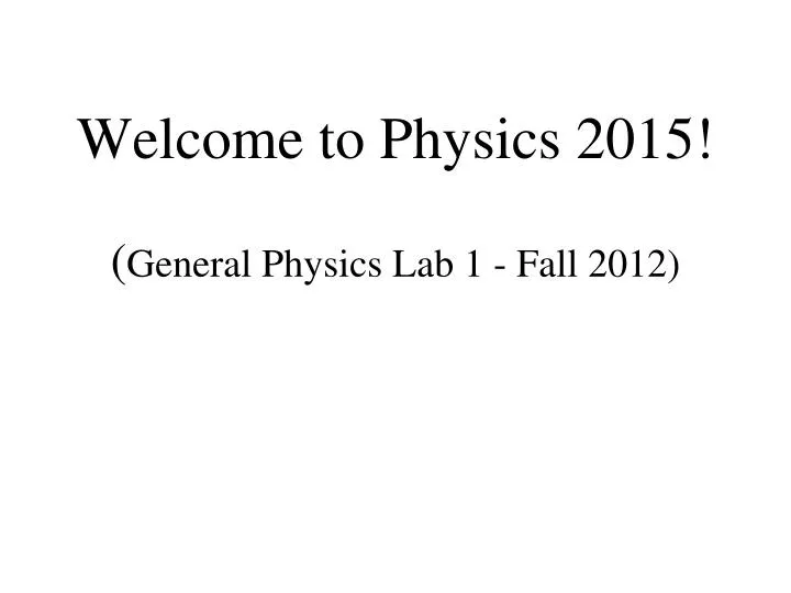 welcome to physics 2015 general physics lab 1 fall 2012