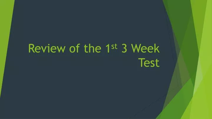 review of the 1 st 3 week test