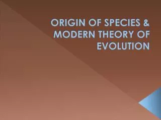 ORIGIN OF SPECIES &amp; MODERN THEORY OF EVOLUTION