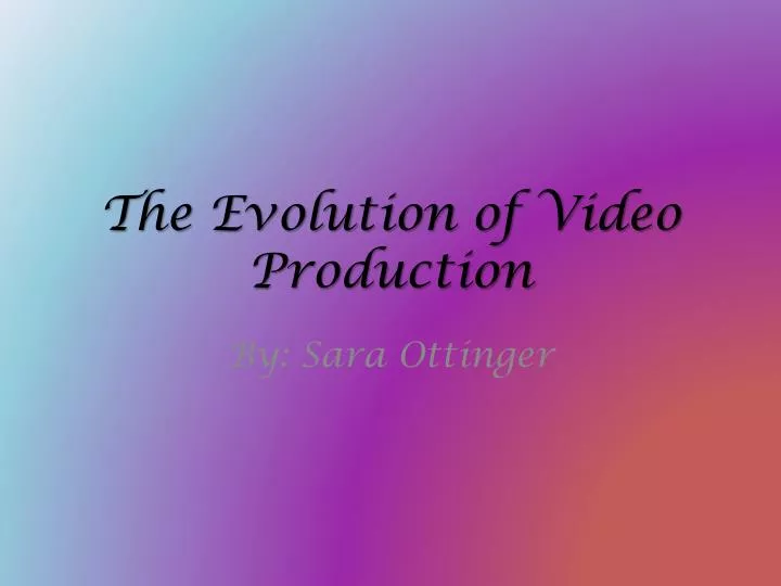 the evolution of video production