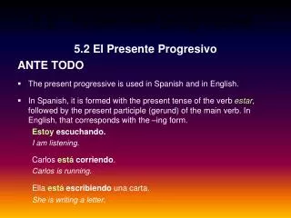5.2 El Presente Progresivo ANTE TODO The present progressive is used in Spanish and in English.