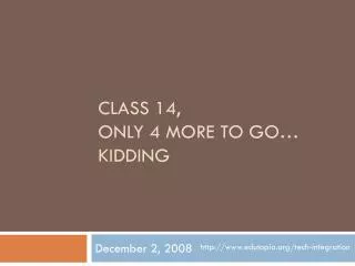 class 14 only 4 more to go kidding