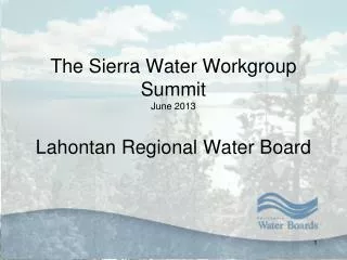 The Sierra Water Workgroup Summit June 2013 Lahontan Regional Water Board