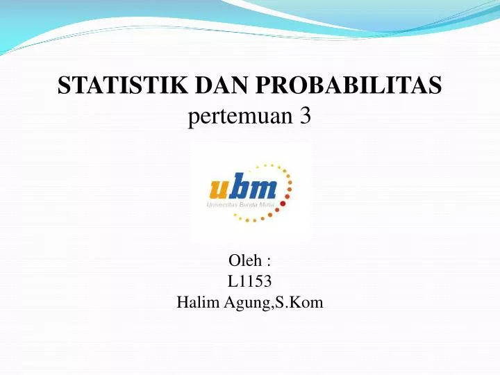 statistik dan probabilitas pertemuan 3 oleh l1153 halim agung s kom