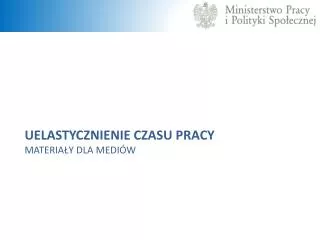 UELASTYCZNIENIE CZASU PRACY MATERIAŁY DLA MEDIÓW