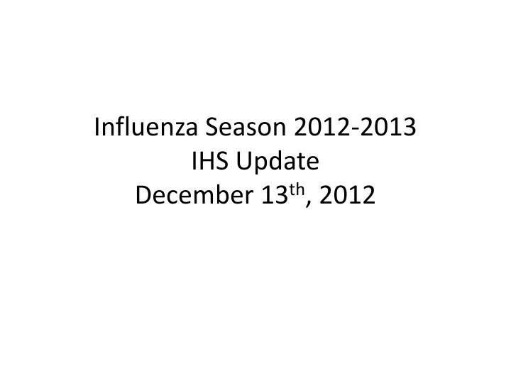 influenza season 2012 2013 ihs update december 13 th 2012