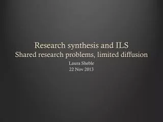 Research synthesis and ILS Shared research problems, limited diffusion