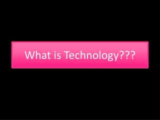 What is Technology ???