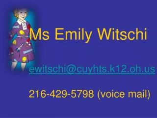 Ms Emily Witschi ewitschi@cuyhts.k12.oh 216-429-5798 (voice mail)