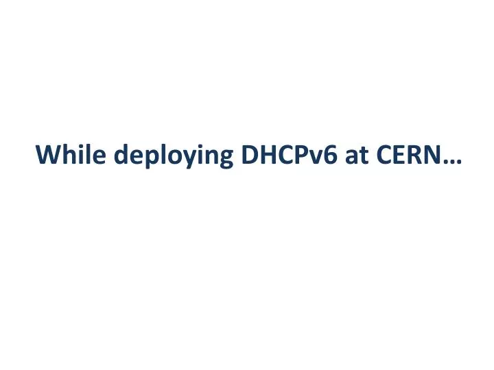 while deploying dhcpv6 at cern