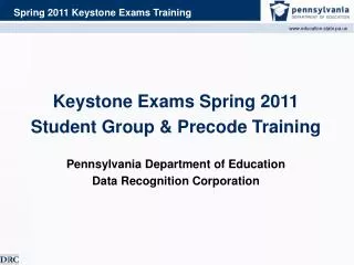 Keystone Exams Spring 2011 Student Group &amp; Precode Training Pennsylvania Department of Education