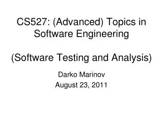 CS527: (Advanced) Topics in Software Engineering (Software Testing and Analysis)