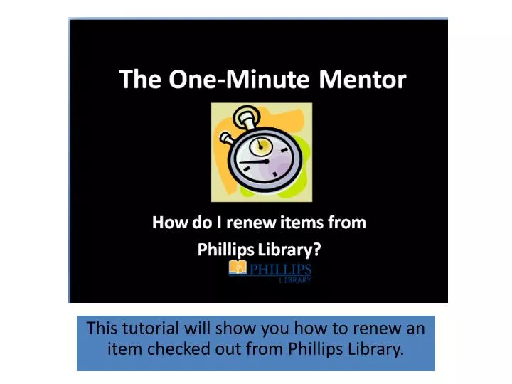 this tutorial will show you how to renew an item checked out from phillips library