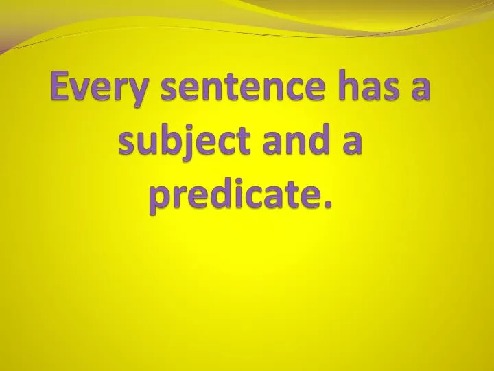 every sentence has a subject and a predicate
