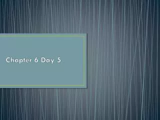 chapter 6 day 5