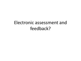 Electronic assessment and feedback?
