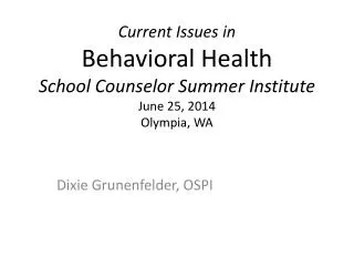 Current Issues in Behavioral Health School Counselor Summer Institute June 25, 2014 Olympia, WA