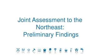 Joint Assessment to the Northeast: Preliminary Findings