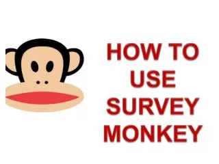 HOW TO USE SURVEY MONKEY